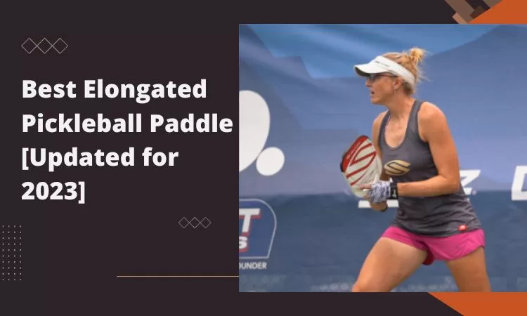 Best Elongated Pickleball Paddle [Updated for 2023]